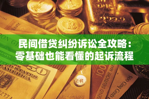 武汉民间借贷纠纷诉讼全攻略：零基础也能看懂的起诉流程与证据整理指南