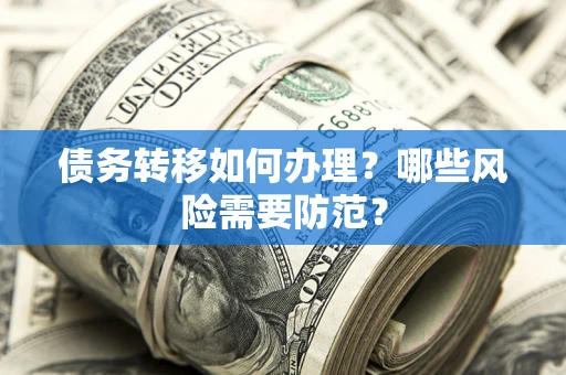 武汉债务转移如何办理？哪些风险需要防范？