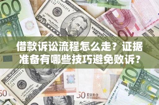 武汉借款诉讼流程怎么走？证据准备有哪些技巧避免败诉？