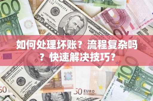武汉如何处理坏账？流程复杂吗？快速解决技巧？