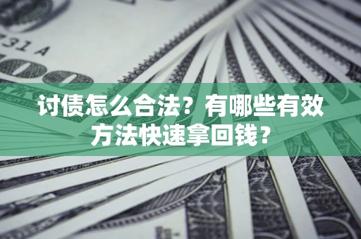 武汉讨债怎么合法？有哪些有效方法快速拿回钱？