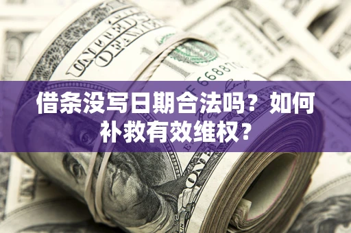 武汉借条没写日期合法吗？如何补救有效维权？