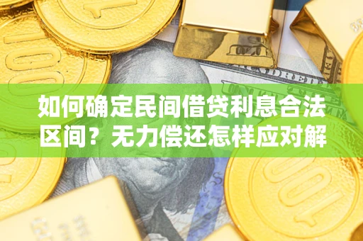 武汉如何确定民间借贷利息合法区间？无力偿还怎样应对解决法门？
