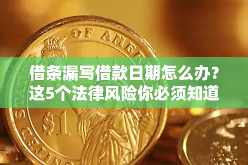 武汉借条漏写借款日期怎么办？这5个法律风险你必须知道