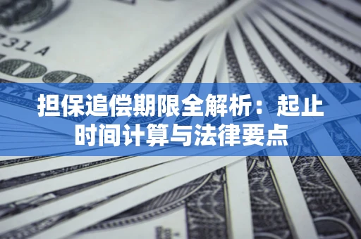 武汉担保追偿期限全解析：起止时间计算与法律要点