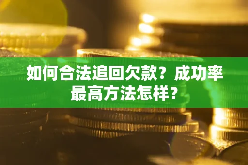 武汉如何合法追回欠款？成功率最高方法怎样？