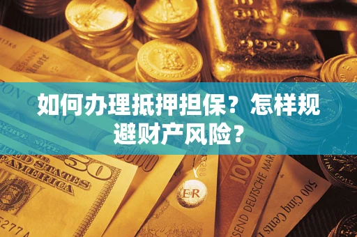 武汉如何办理抵押担保？怎样规避财产风险？