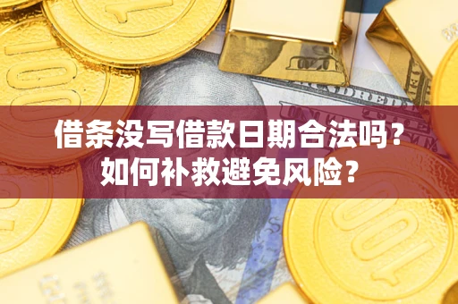武汉借条没写借款日期合法吗？如何补救避免风险？