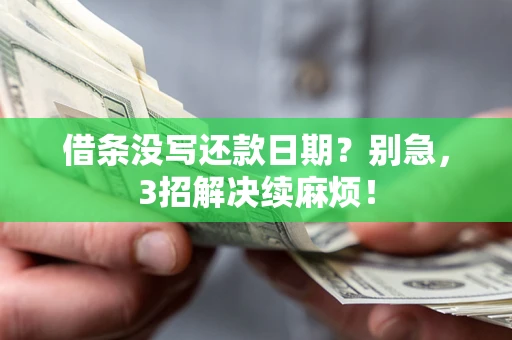武汉借条没写还款日期？别急，3招解决续麻烦！