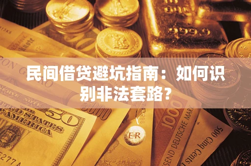 武汉民间借贷避坑指南：如何识别非法套路？
