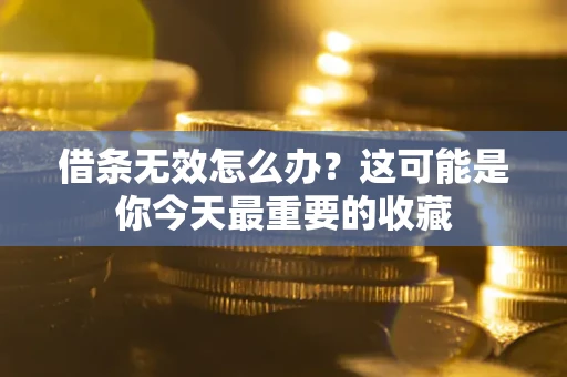 武汉借条无效怎么办？这可能是你今天最重要的收藏