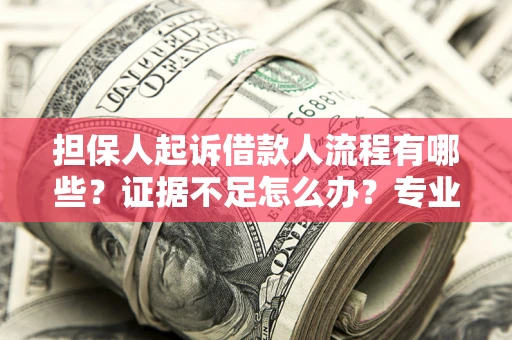 武汉担保人起诉借款人流程有哪些？证据不足怎么办？专业律师解答