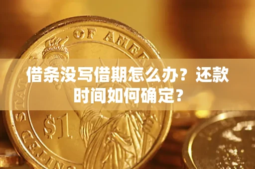 武汉借条没写借期怎么办？还款时间如何确定？