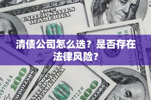武汉清债公司怎么选？是否存在法律风险？