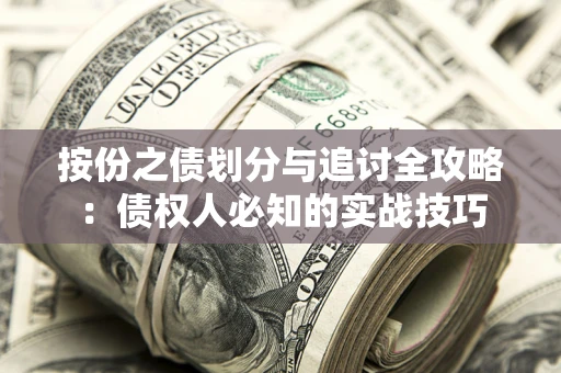 武汉按份之债划分与追讨全攻略：债权人必知的实战技巧