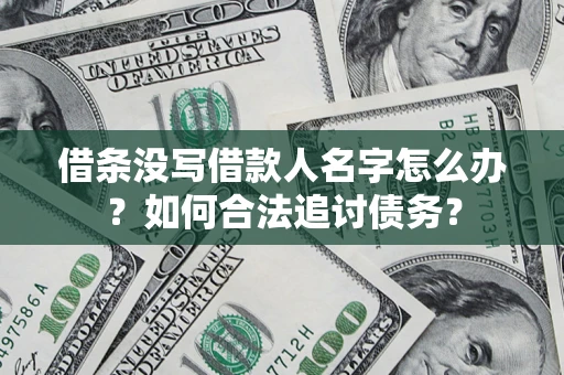 武汉借条没写借款人名字怎么办？如何合法追讨债务？