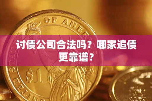 武汉讨债公司合法吗？哪家追债更靠谱？