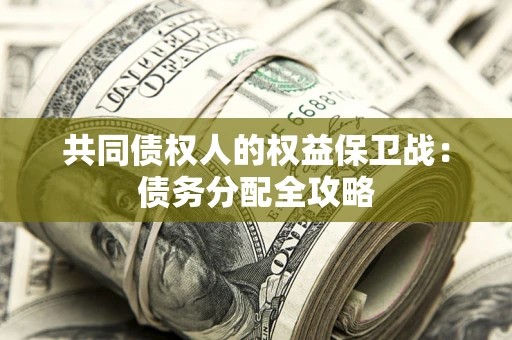 武汉共同债权人的权益保卫战：债务分配全攻略