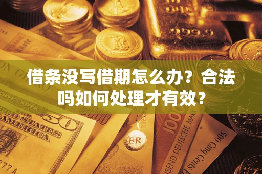 武汉借条没写借期怎么办？合法吗如何处理才有效？
