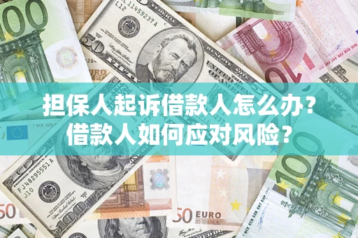 武汉担保人起诉借款人怎么办？借款人如何应对风险？