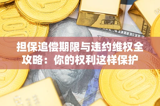 武汉担保追偿期限与违约维权全攻略：你的权利这样保护