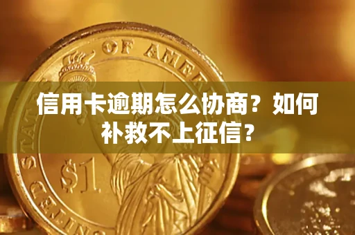 武汉信用卡逾期怎么协商？如何补救不上征信？
