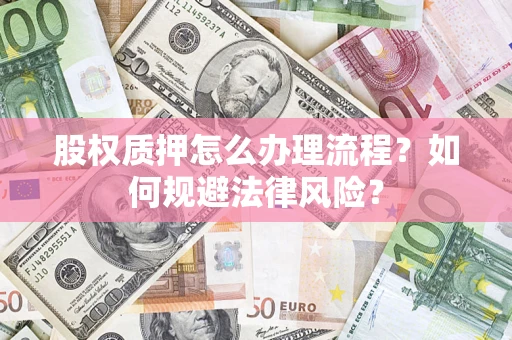 武汉股权质押怎么办理流程？如何规避法律风险？