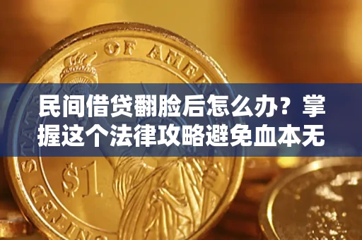 武汉民间借贷翻脸后怎么办？掌握这个法律攻略避免血本无归
