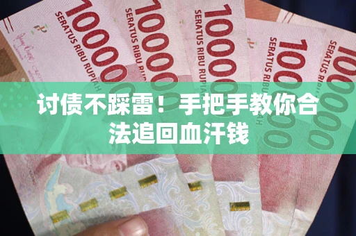 武汉讨债不踩雷！手把手教你合法追回血汗钱