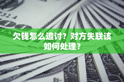 武汉欠钱怎么追讨？对方失联该如何处理？