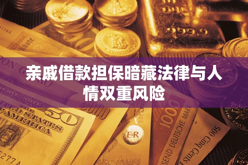 武汉亲戚借款担保暗藏法律与人情双重风险