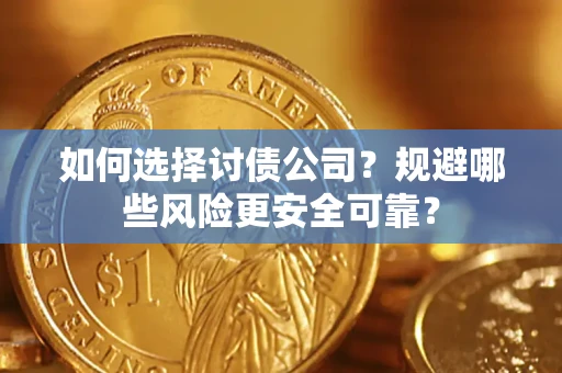 武汉如何选择讨债公司？规避哪些风险更安全可靠？