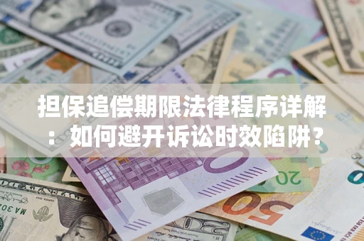 武汉担保追偿期限法律程序详解：如何避开诉讼时效陷阱？