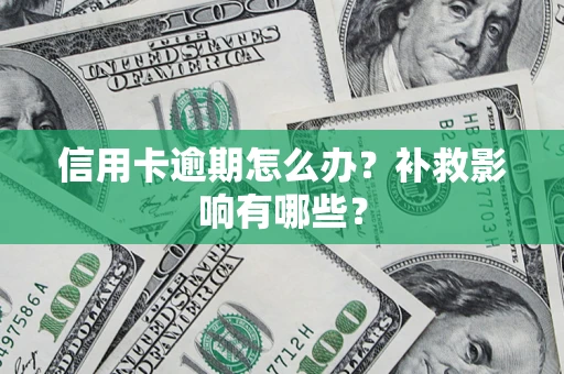 武汉信用卡逾期怎么办？补救影响有哪些？