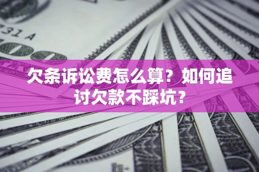 武汉欠条诉讼费怎么算？如何追讨欠款不踩坑？