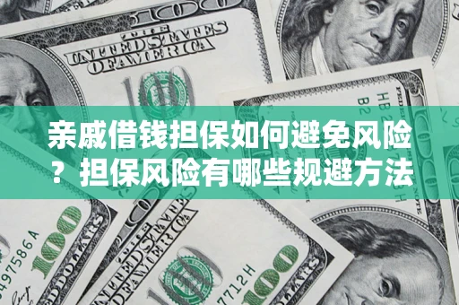 武汉亲戚借钱担保如何避免风险？担保风险有哪些规避方法？