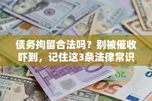 武汉债务拘留合法吗？别被催收吓到，记住这3条法律常识