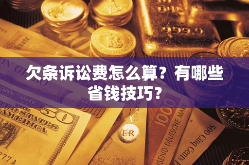 武汉欠条诉讼费怎么算？有哪些省钱技巧？