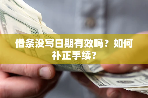 武汉借条没写日期有效吗？如何补正手续？