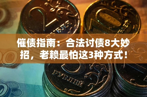 武汉催债指南：合法讨债8大妙招，老赖最怕这3种方式！