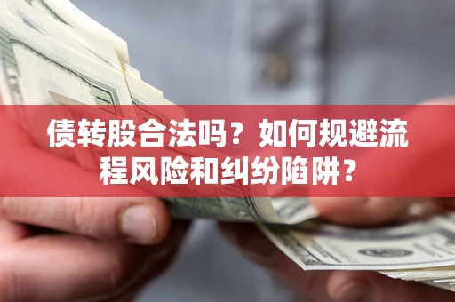 武汉债转股合法吗？如何规避流程风险和纠纷陷阱？