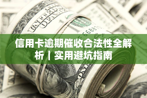 武汉信用卡逾期催收合法性全解析｜实用避坑指南
