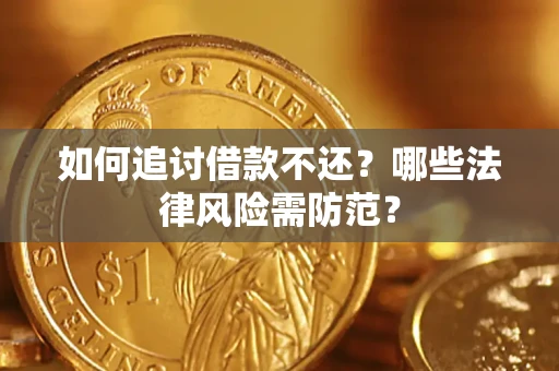 武汉如何追讨借款不还？哪些法律风险需防范？